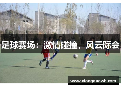 足球赛场：激情碰撞，风云际会